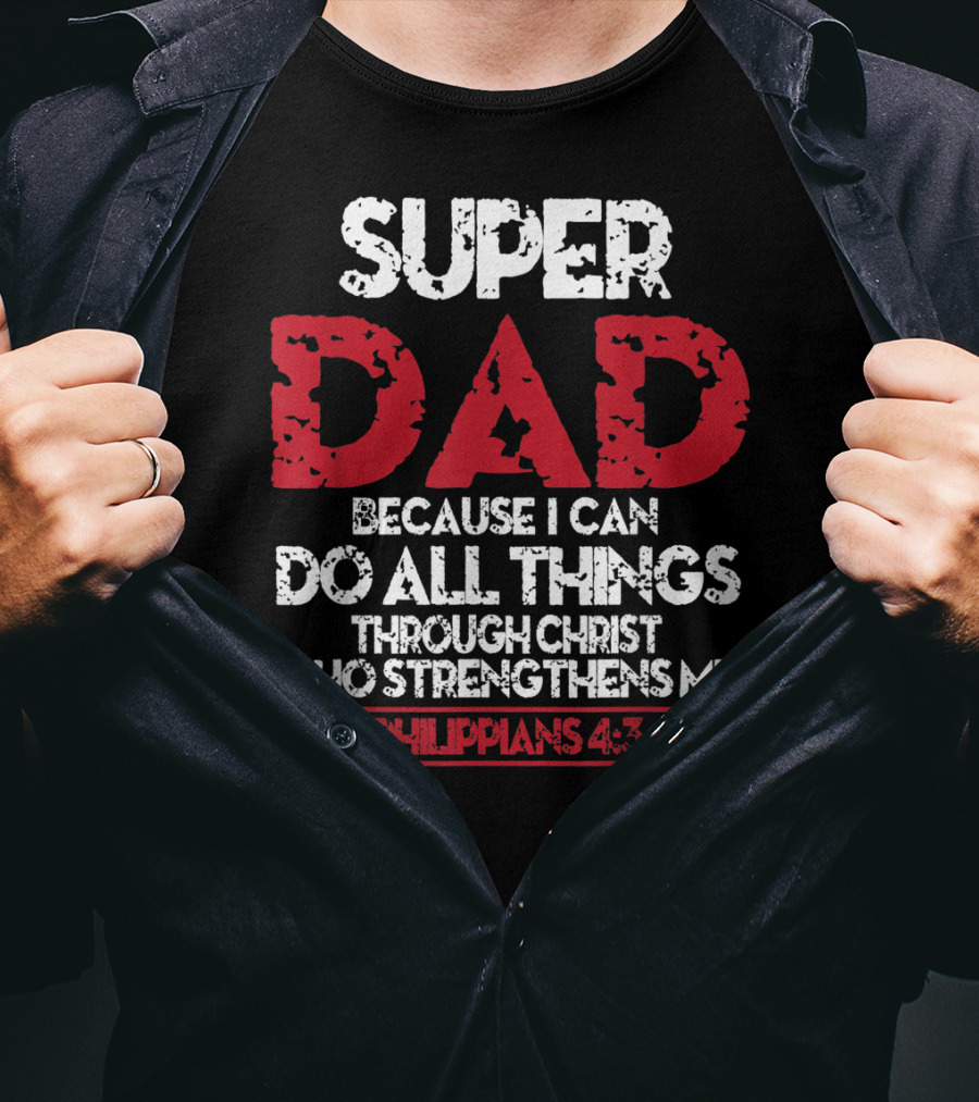 Super Dad Because I Can Do All Things Through Christ Who Strengthens ME Philippians 4:13 T-Shirt
