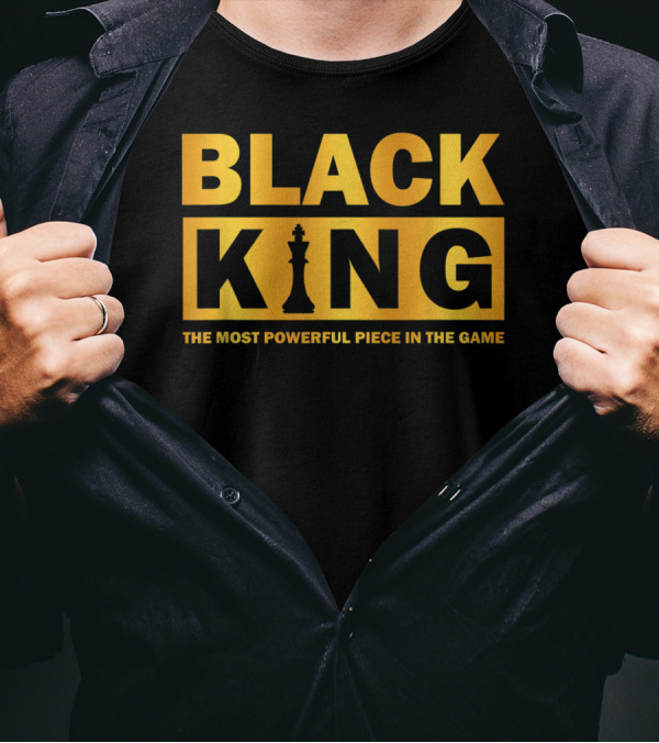 BLACK KING THE MOST POWERFUL PIECE IN THE GAME T-Shirt