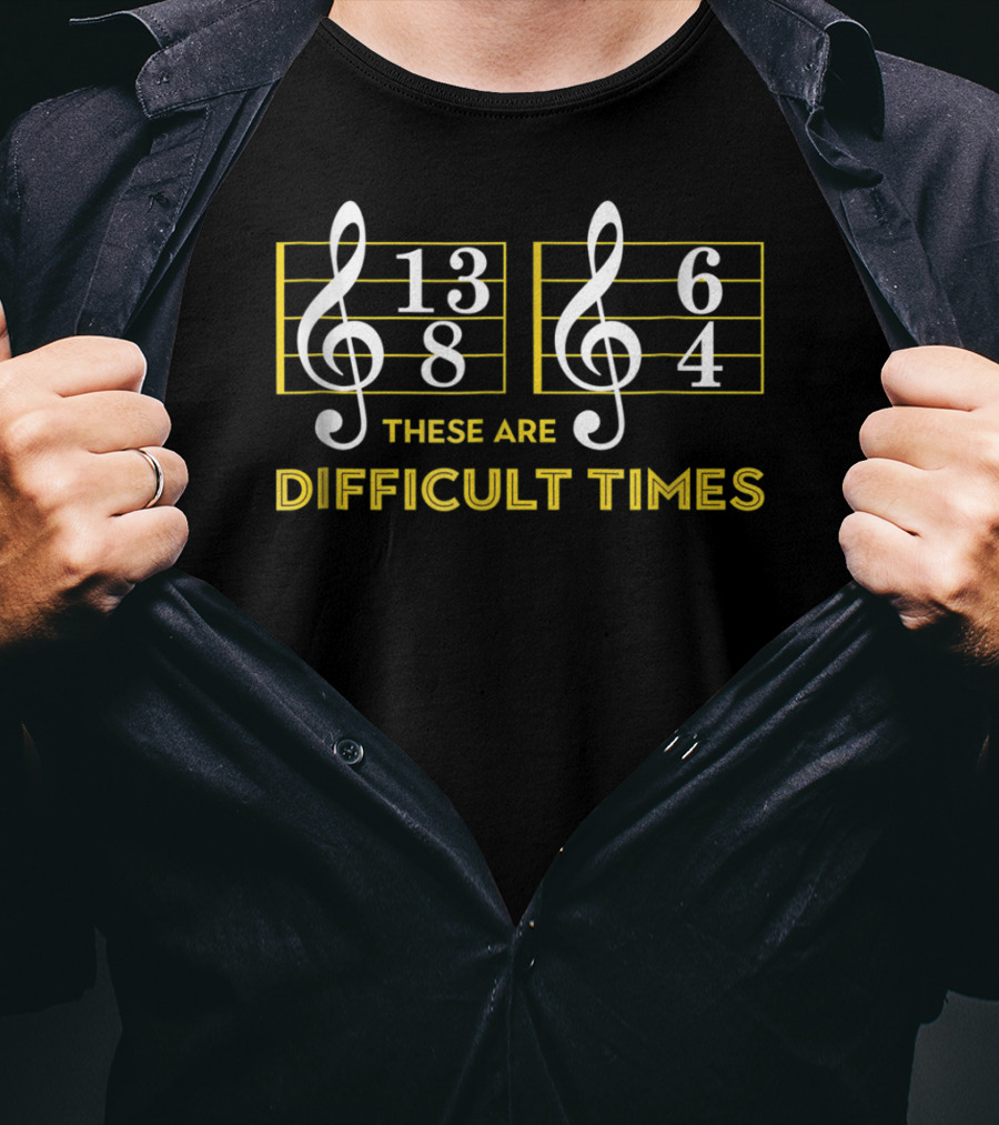 These Are Difficult Times 13/8 6/4 Music Lover T-Shirt