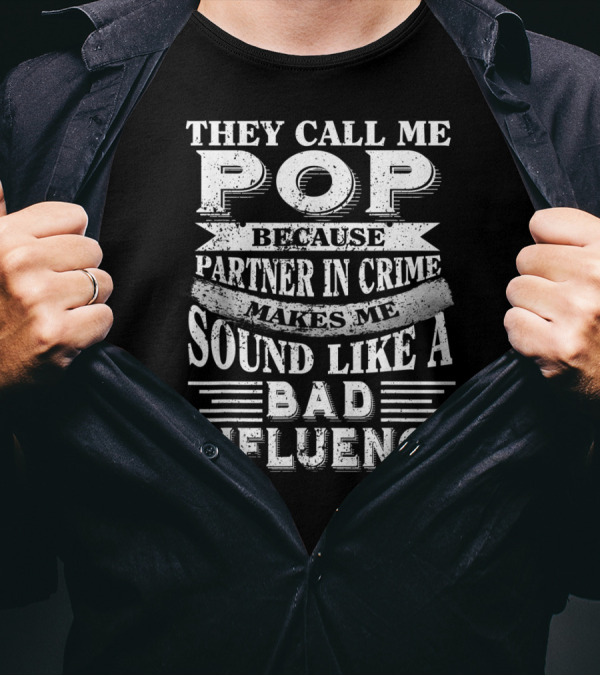 They Call Me Pop Because Partner In Crime Makes Me Sound Like A Bad Influence T-Shirt