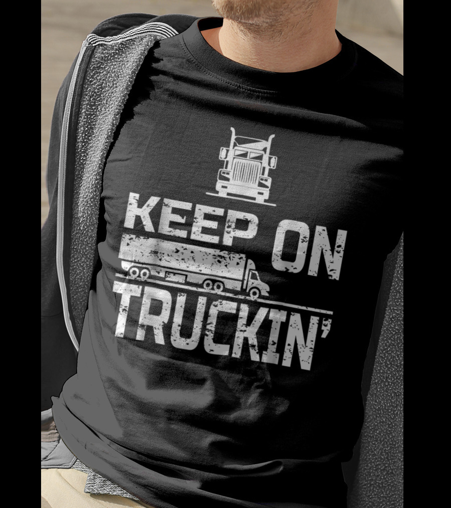 Keep On Truckin' Truck Driver Semi-Truck T-Shirt
