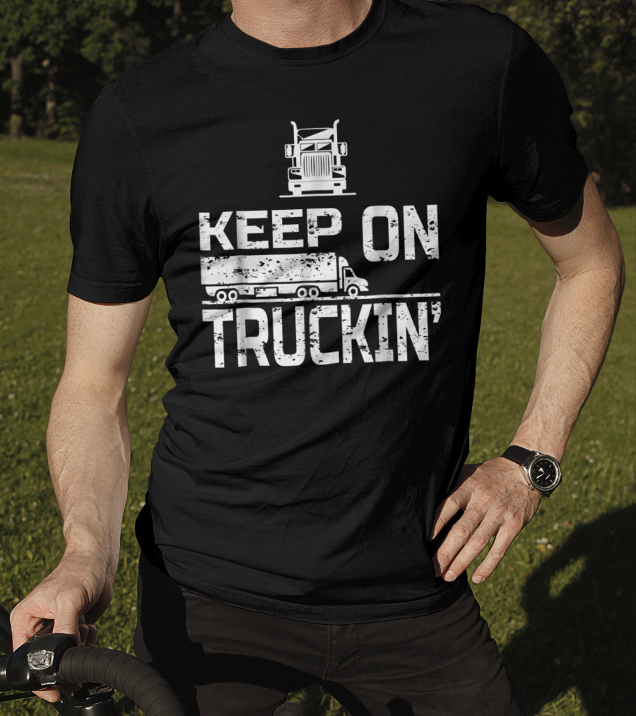 Keep On Truckin' Truck Driver Semi-Truck T-Shirt