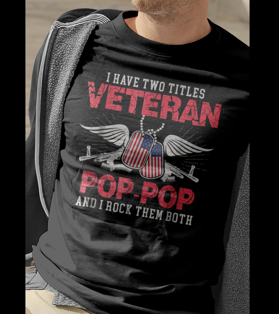 Veteran Pop-Pop I Have Two Titles And I Rock Them Both T-Shirt