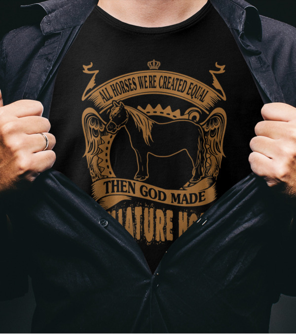 All Horses Were Created Equal Then God Made Miniature Horse T-Shirt