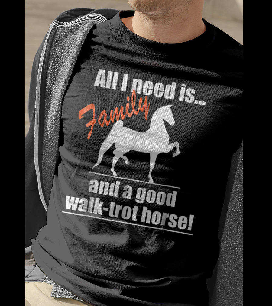All I Need Is Family And A Good Walk-Trot Horse T-Shirt