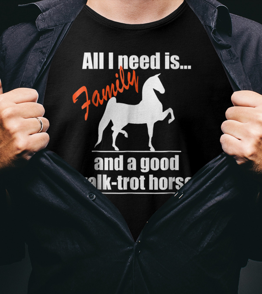 All I Need Is Family And A Good Walk-Trot Horse T-Shirt