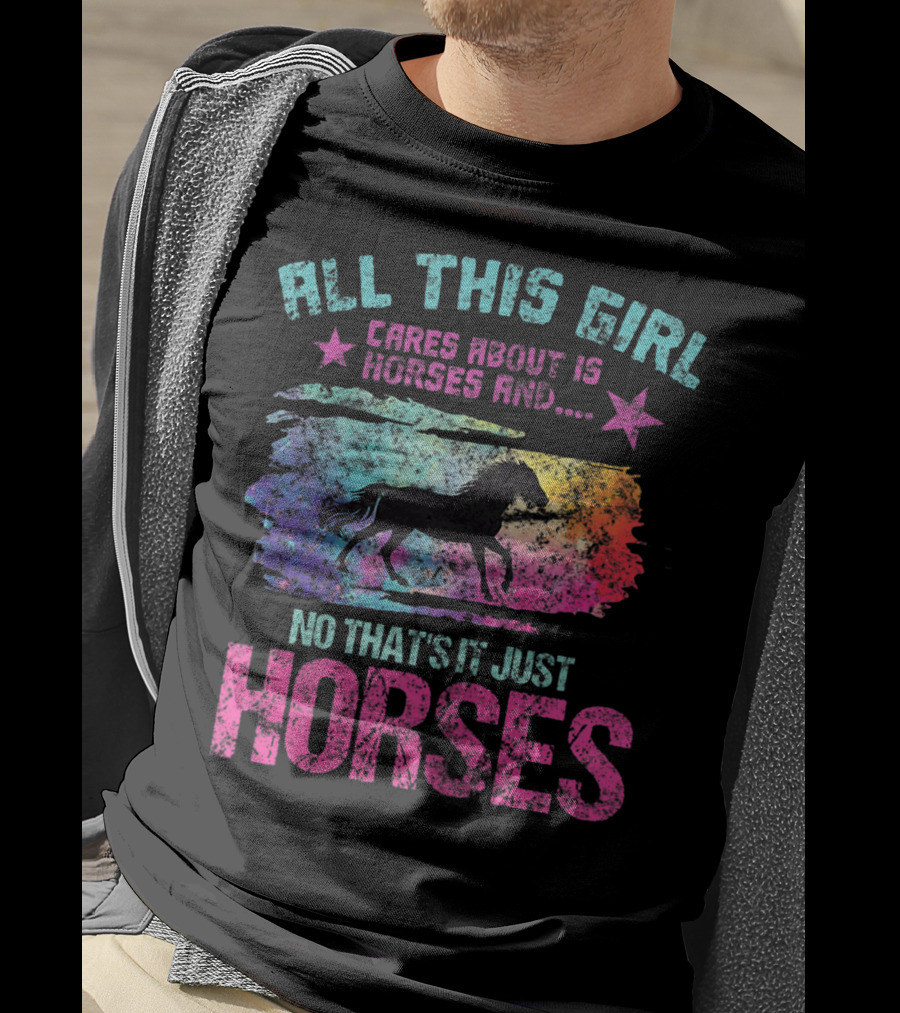 All This Girl Cares About Is Horses And No That's It Just Horses T-Shirt