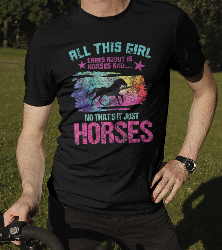 All This Girl Cares About Is Horses And No That's It Just Horses T-Shirt
