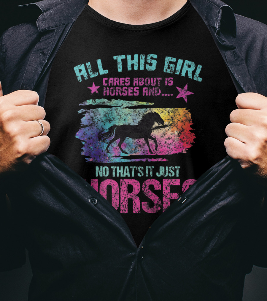 All This Girl Cares About Is Horses And No That's It Just Horses T-Shirt