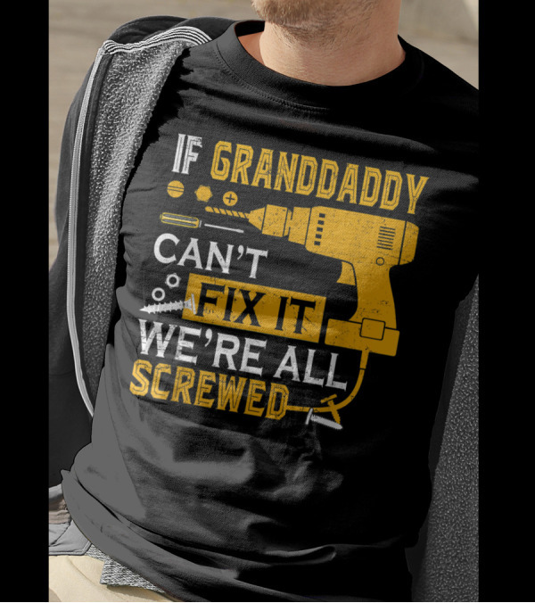 IF GRANDDADDY CAN'T FIX IT WE'RE ALL SCREWED DRILL AND SCREWS T-Shirt