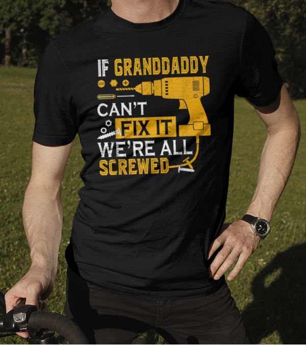 IF GRANDDADDY CAN'T FIX IT WE'RE ALL SCREWED DRILL AND SCREWS T-Shirt