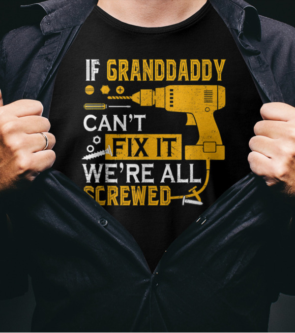IF GRANDDADDY CAN'T FIX IT WE'RE ALL SCREWED DRILL AND SCREWS T-Shirt