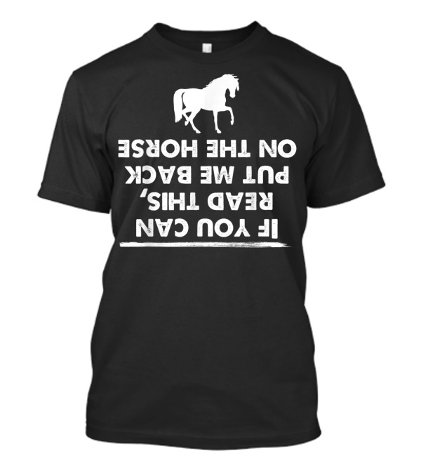 If You Can Read This Put Me Back On My Horse T-Shirt