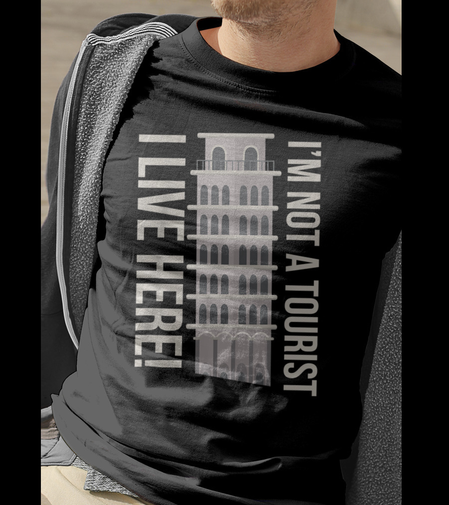I'm Not A Tourist I Live Here Leaning Tower Humor T-Shirt