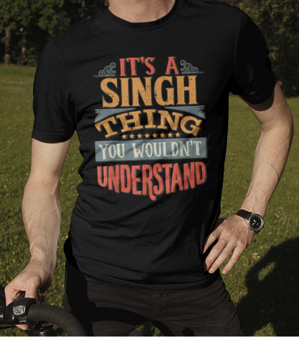 It's A Singh Thing You Wouldn't Understand T-Shirt