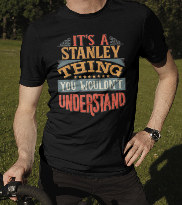 It's A Stanley Thing You Wouldn't Understand T-Shirt