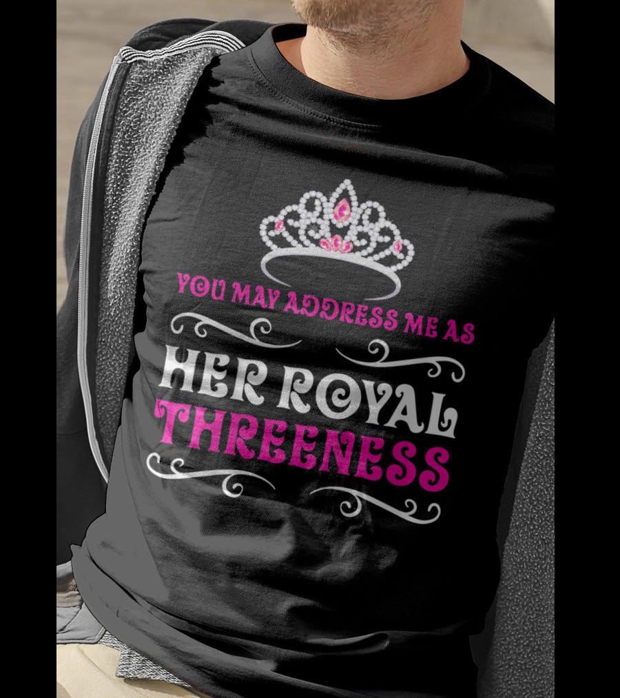 Her Royal Threeness Birthday Party Princess You May Address Me As T-Shirt