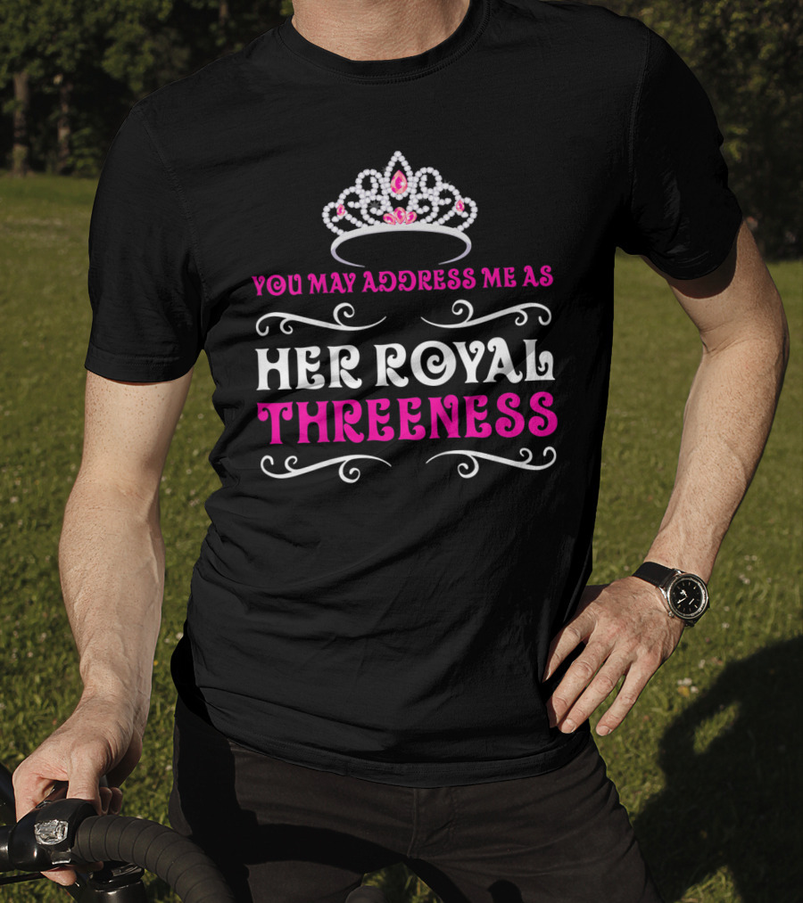 Her Royal Threeness Birthday Party Princess You May Address Me As T-Shirt