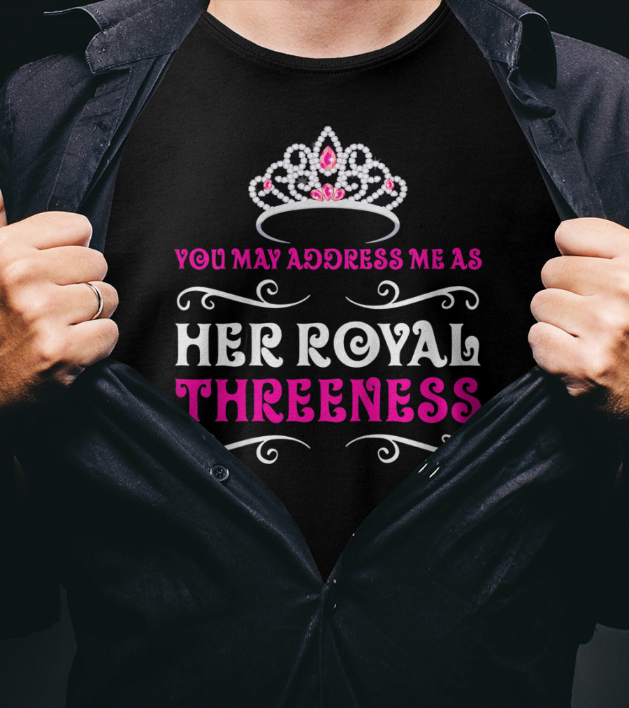 Her Royal Threeness Birthday Party Princess You May Address Me As T-Shirt