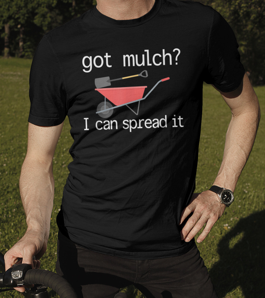 Got Mulch I Can Spread It With Wheelbarrow And Shovel T-Shirt