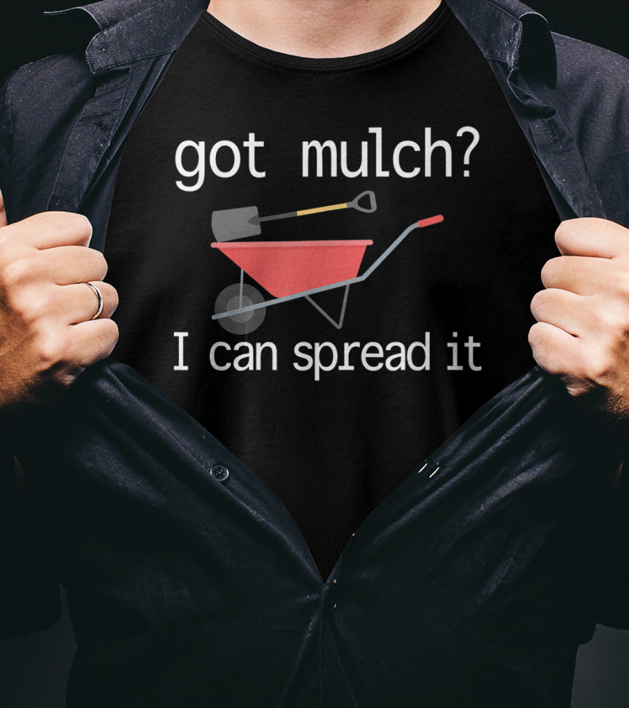 Got Mulch I Can Spread It With Wheelbarrow And Shovel T-Shirt
