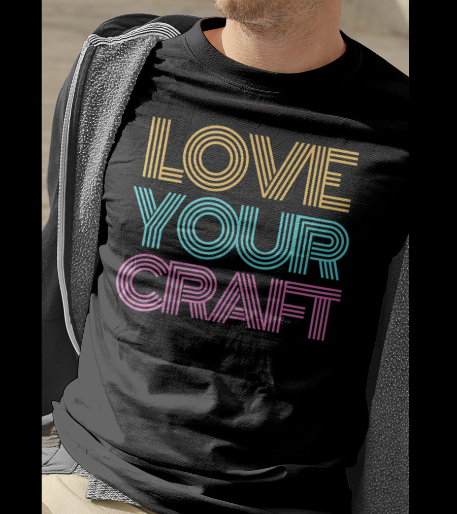 LOVE YOUR CRAFT Inspirational Hobby Passion T-Shirt
