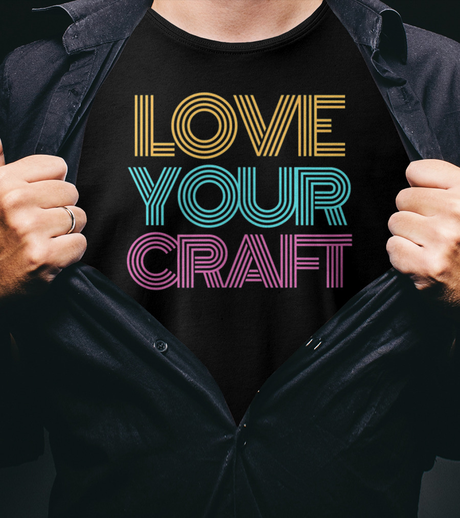 LOVE YOUR CRAFT Inspirational Hobby Passion T-Shirt