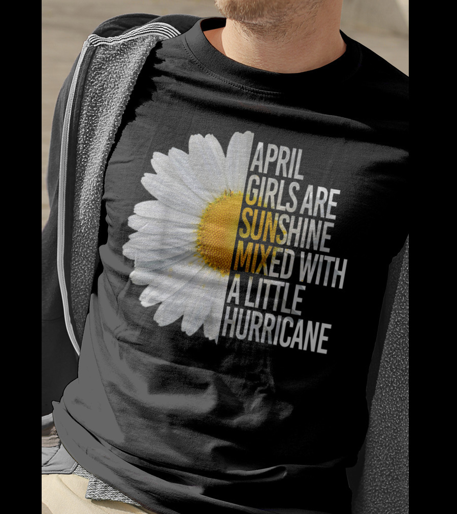 April Girls Are Sunshine Mixed With A Little Hurricane Flower T-Shirt