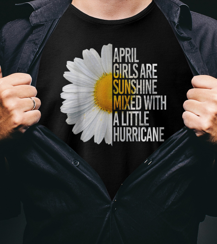 April Girls Are Sunshine Mixed With A Little Hurricane Flower T-Shirt