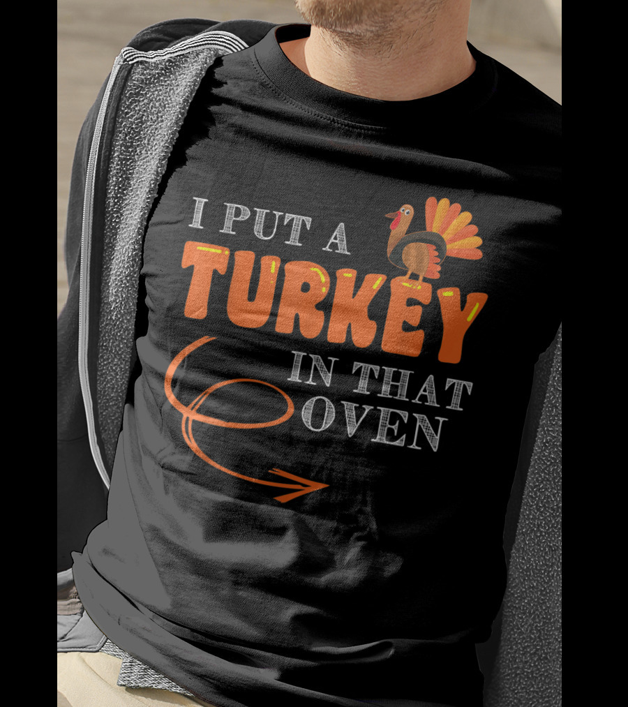 I Put A Turkey In That Oven Thanksgiving T-Shirt