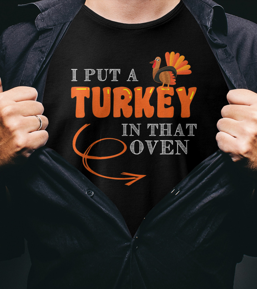 I Put A Turkey In That Oven Thanksgiving T-Shirt
