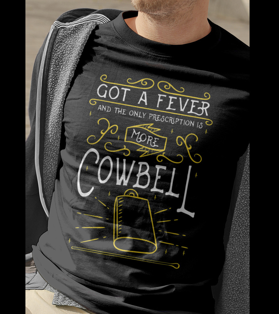 Got A Fever And The Only Prescription Is More Cowbell For Drummers T-Shirt