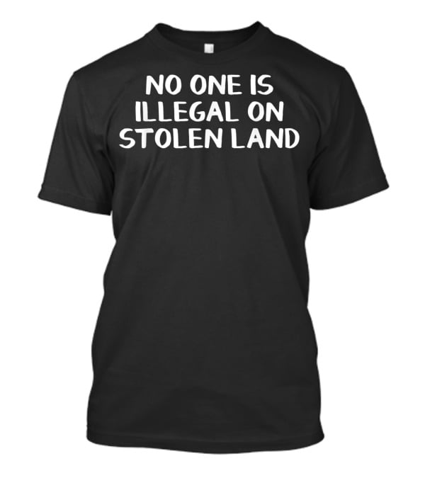 No One Is Illegal On Stolen Land Statement Acknowledging Indigenous Rights T-Shirt