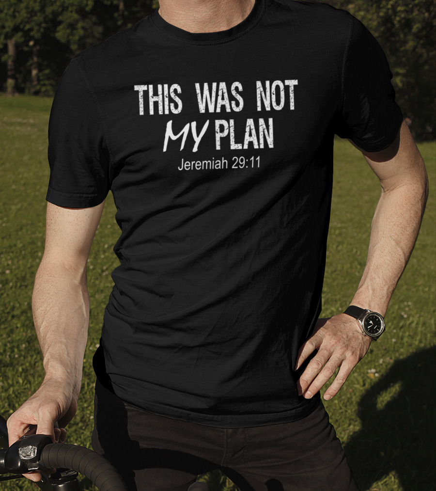 This Was Not My Plan Jeremiah 29:11 Funny Christian Bible Verse T-Shirt