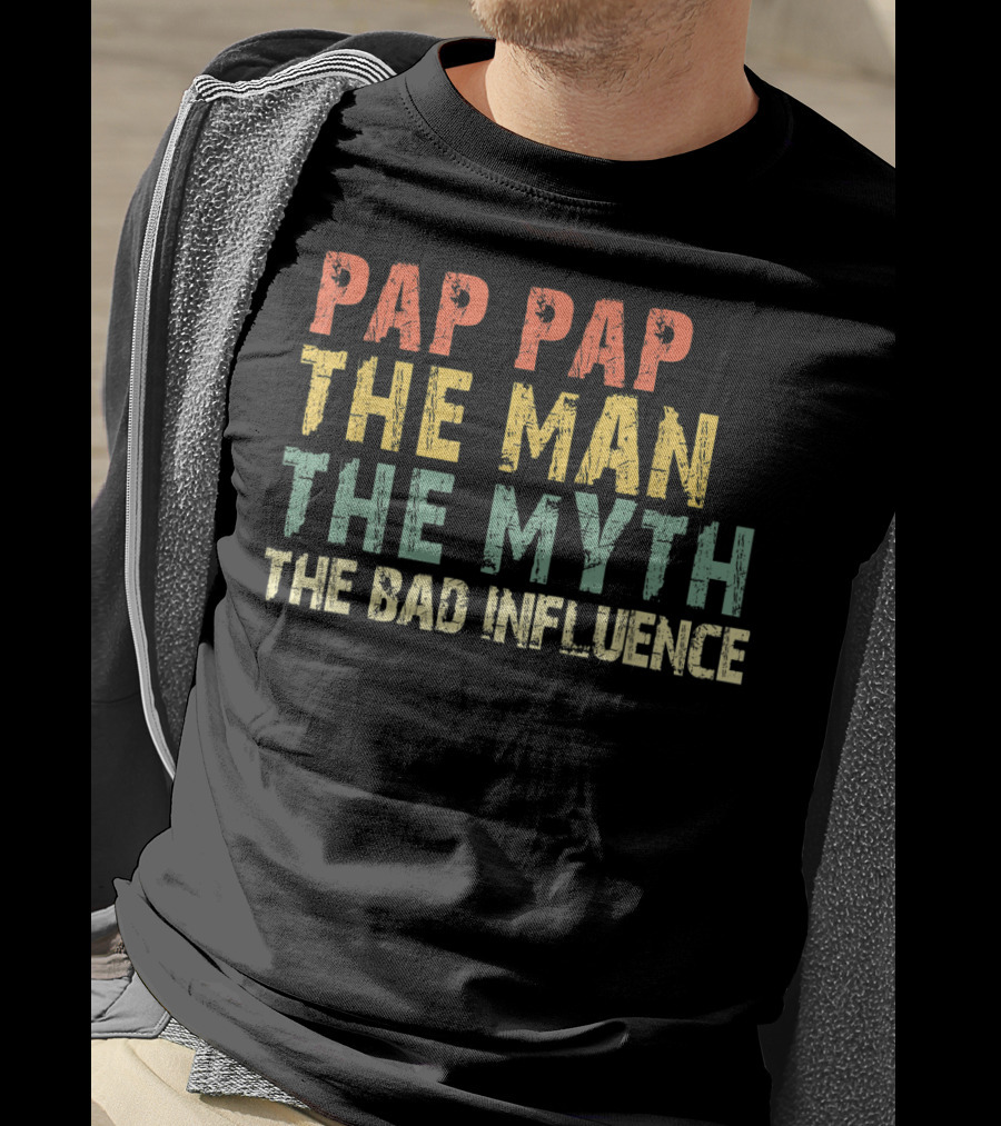 Pap Pap The Man The Myth The Bad Influence T-Shirt