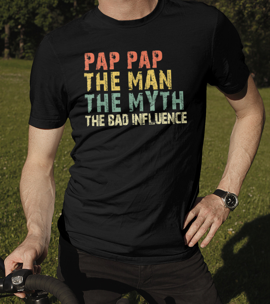 Pap Pap The Man The Myth The Bad Influence T-Shirt