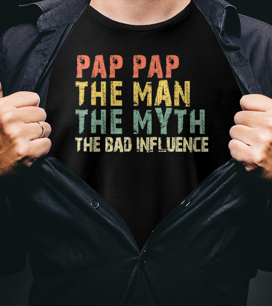 Pap Pap The Man The Myth The Bad Influence T-Shirt
