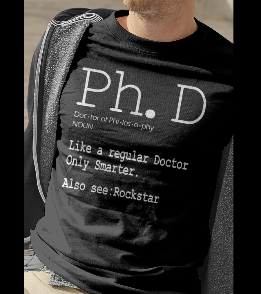 Ph.D Doctor Of Philosophy Like A Regular Doctor Only Smarter Also See Rockstar T-Shirt