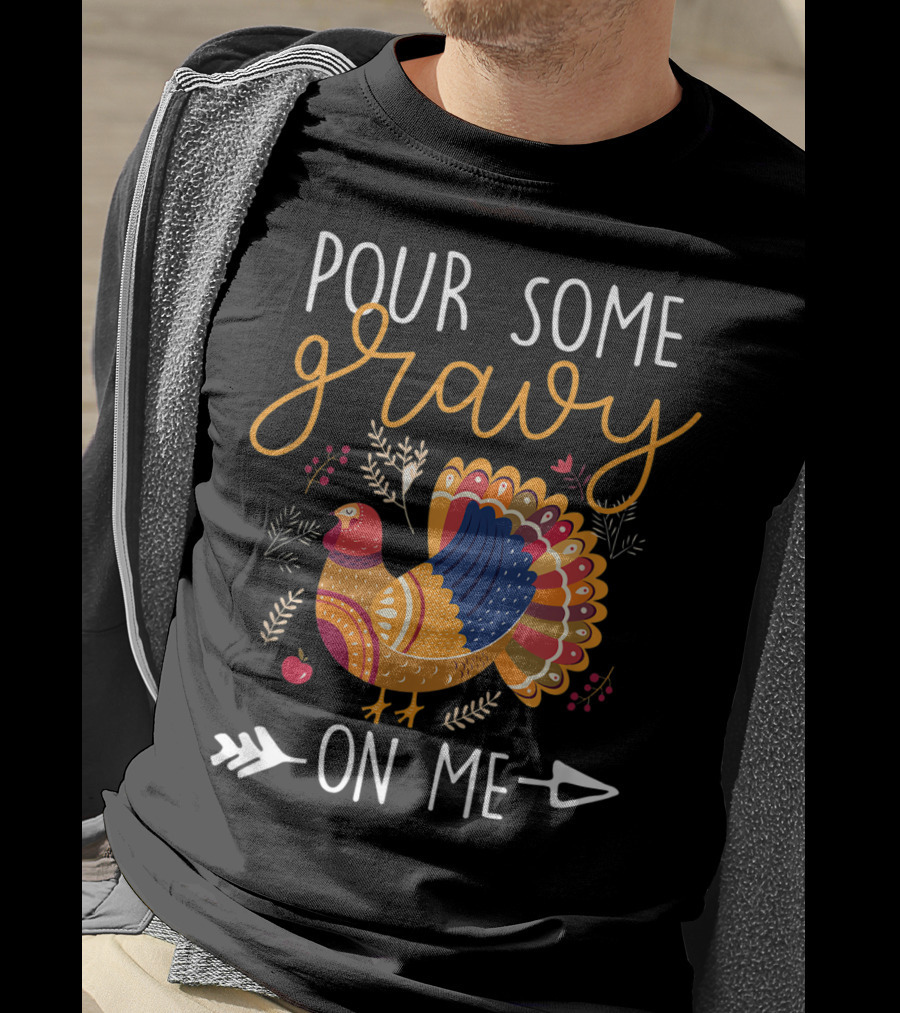 Pour Some Gravy On Me Turkey With Colorful Feathers And Harvest Decor Elements T-Shirt