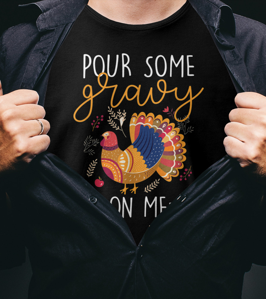 Pour Some Gravy On Me Turkey With Colorful Feathers And Harvest Decor Elements T-Shirt