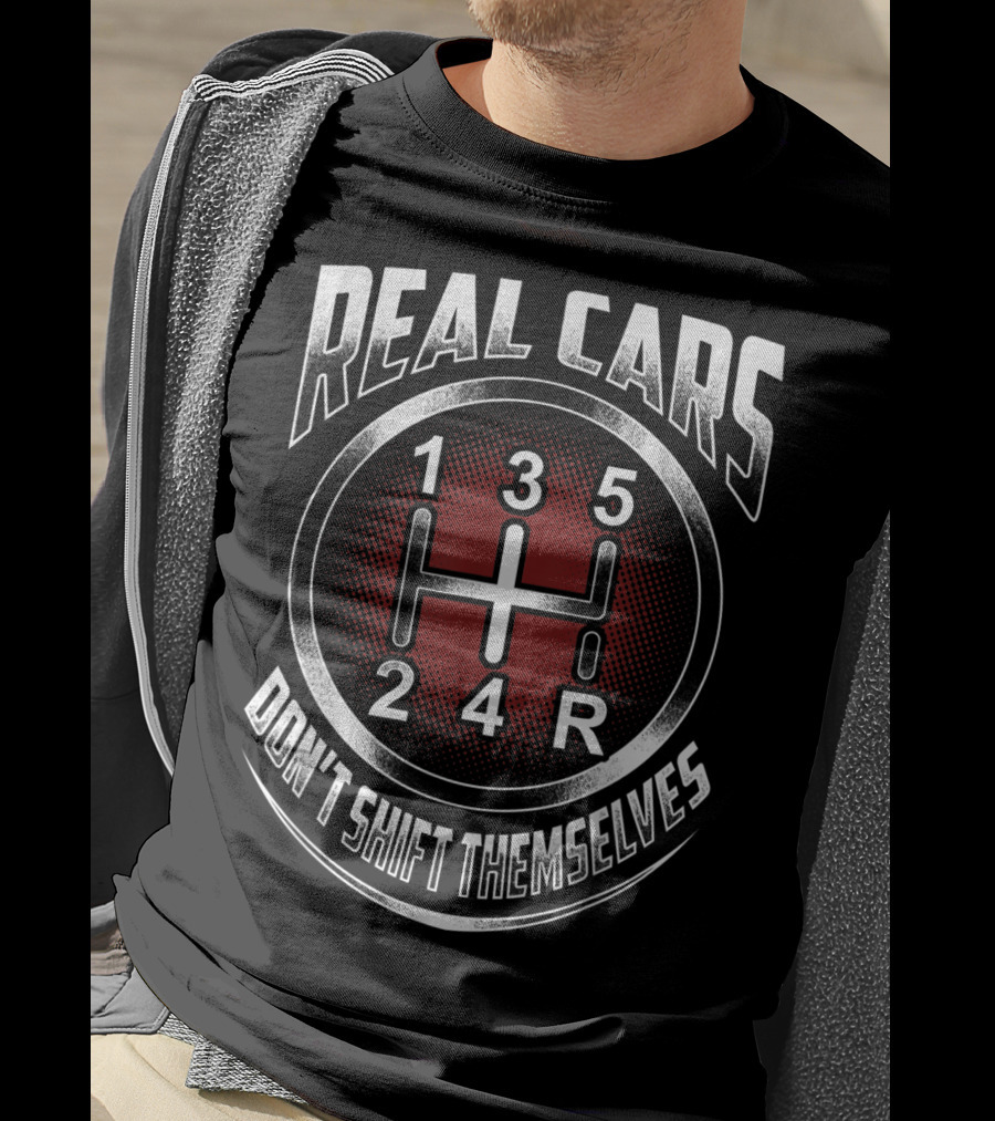 Real Cars Don't Shift Themselves Gear Shift Design 1 3 5 2 4 R T-Shirt