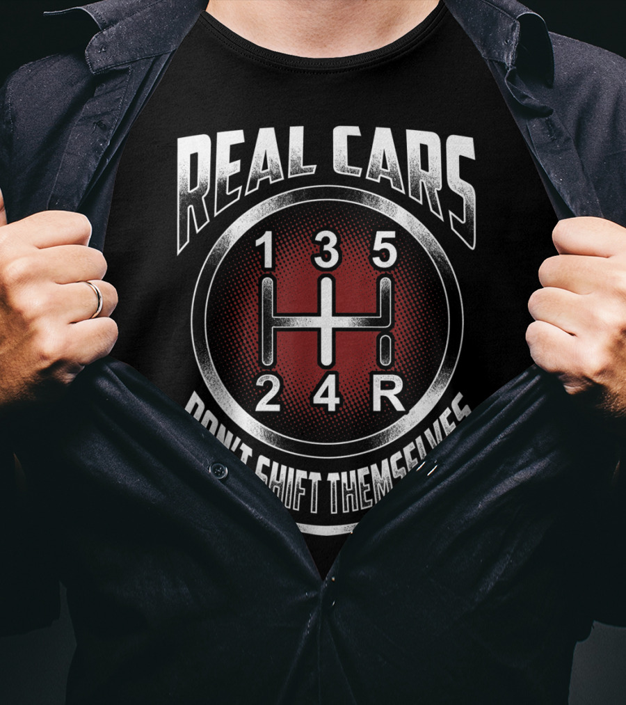 Real Cars Don't Shift Themselves Gear Shift Design 1 3 5 2 4 R T-Shirt