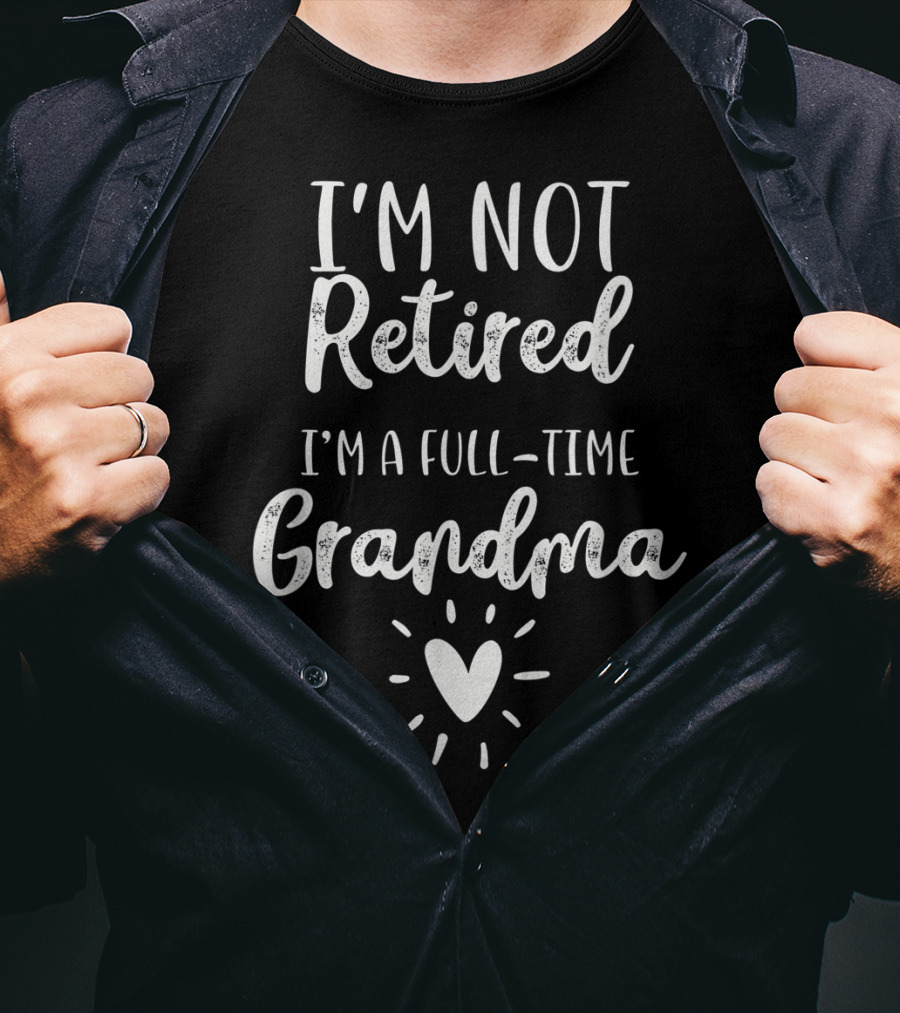 I'm Not Retired I'm A Full-Time Grandma T-Shirt