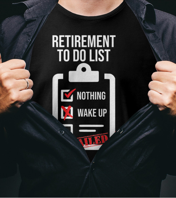 Retirement To Do List Nothing Wake Up Nailed It T-Shirt