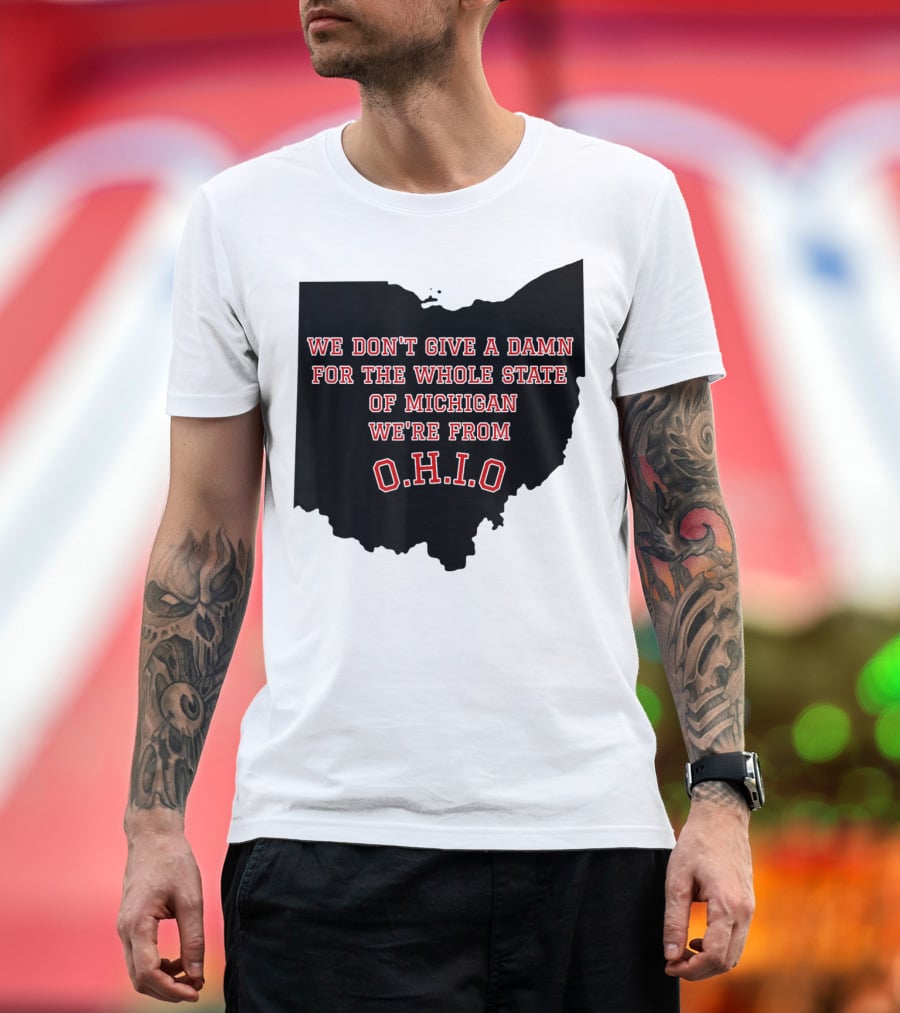 We Don't Give A Damn For The Whole State Of Michigan We're From O.H.I.O T-Shirt