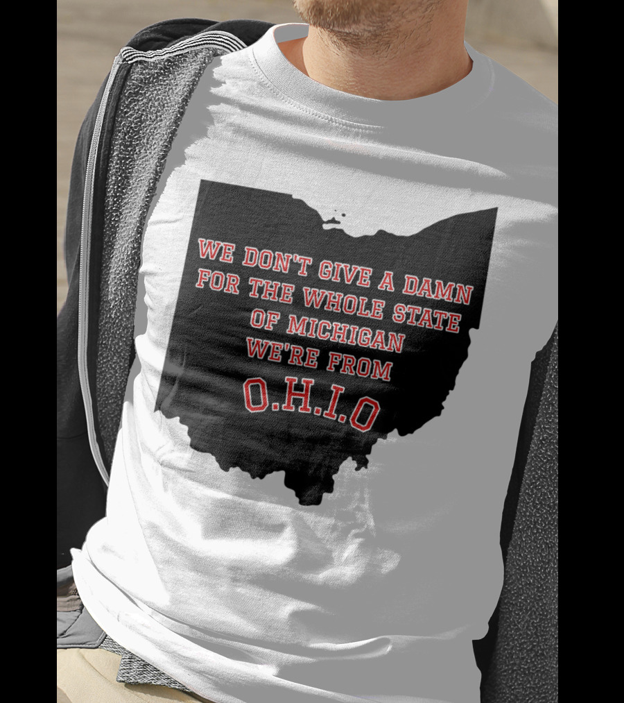 We Don't Give A Damn For The Whole State Of Michigan We're From O.H.I.O T-Shirt