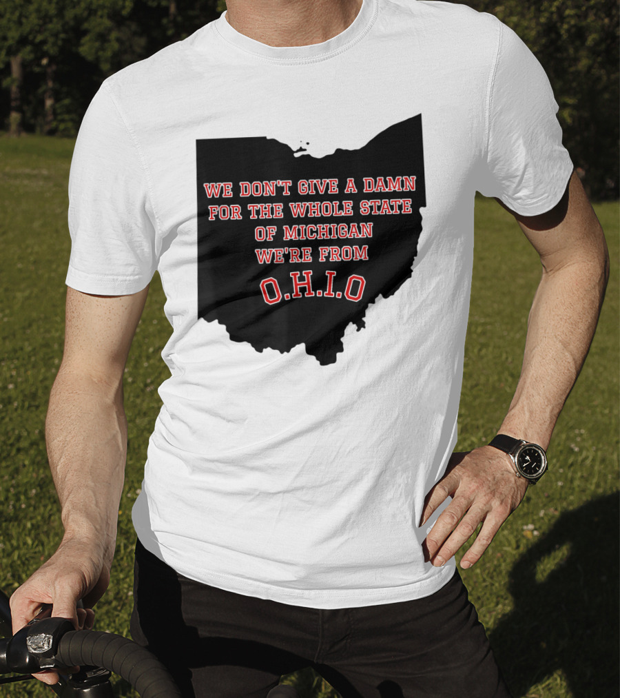 We Don't Give A Damn For The Whole State Of Michigan We're From O.H.I.O T-Shirt