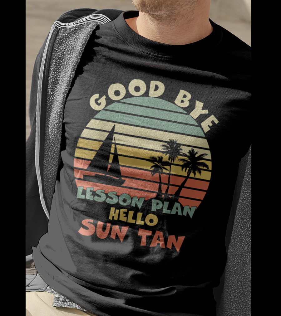 Goodbye Lesson Plan Hello Sun Tan Summer Vacation Teacher End Of School T-Shirt
