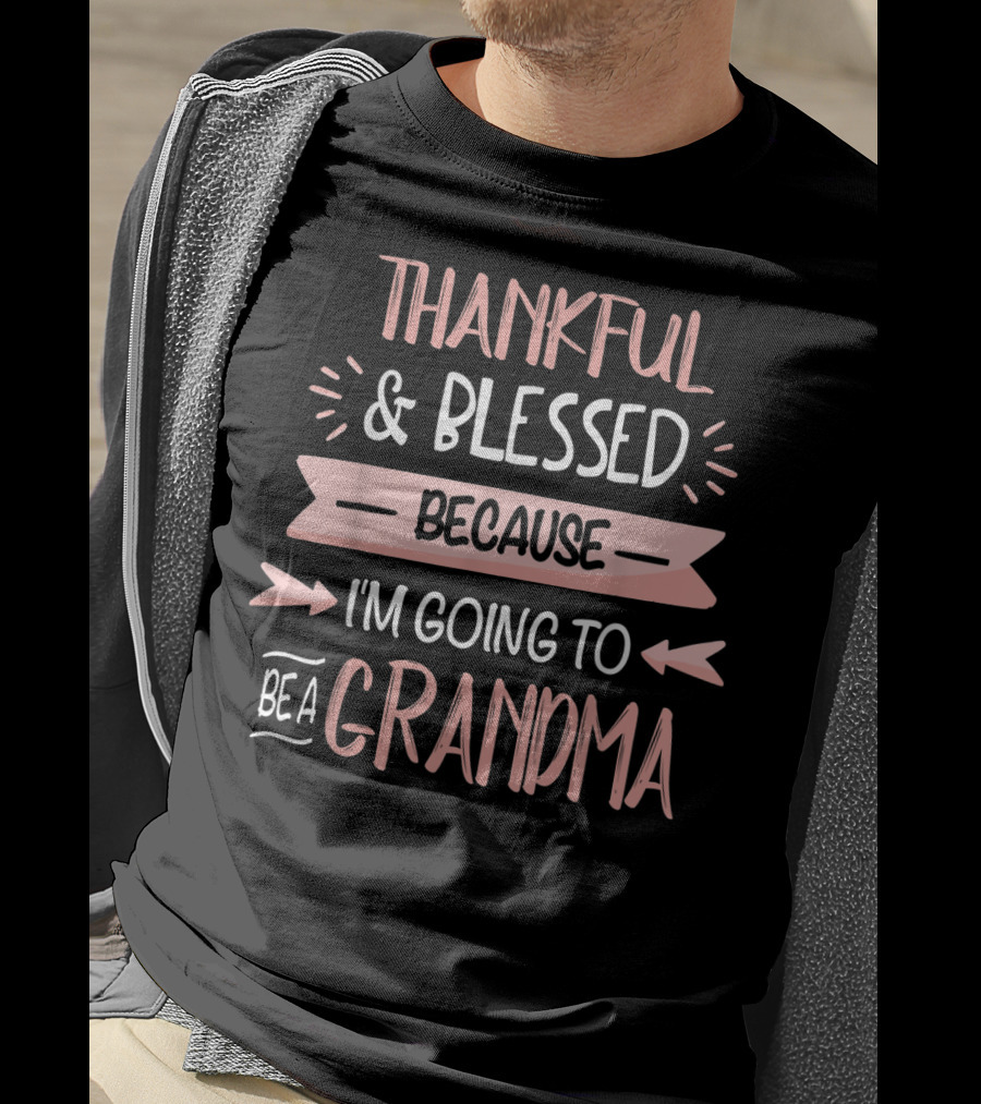 Thankful Blessed Because I'm Going To Be A Grandma T-Shirt
