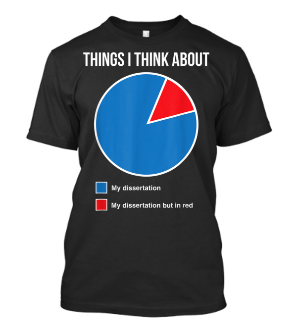 Things I Think About My Dissertation My Dissertation But In Red T-Shirt